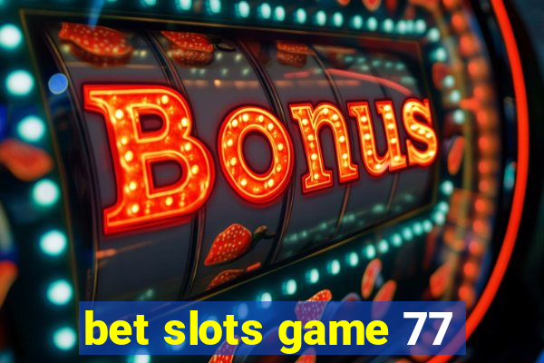 bet slots game 77